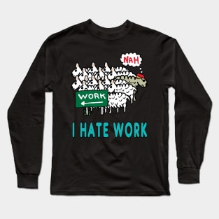 I Hate Work Long Sleeve T-Shirt